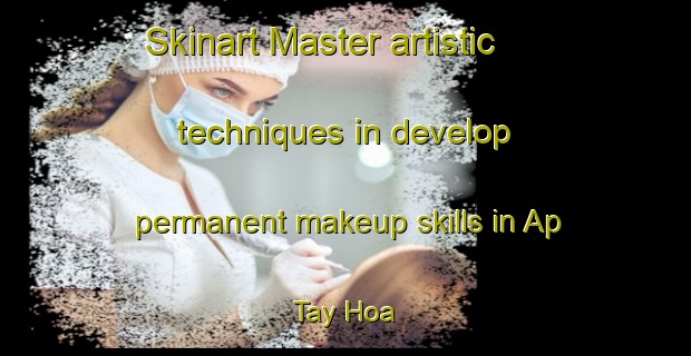 Skinart Master artistic techniques in develop permanent makeup skills in Ap Tay Hoa | PermanentmakeupTraining | PermanentmakeupClasses | SkinartTraining-Vietnam