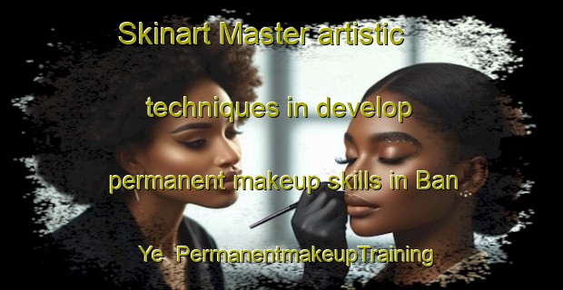 Skinart Master artistic techniques in develop permanent makeup skills in Ban Ye | PermanentmakeupTraining | PermanentmakeupClasses | SkinartTraining-Vietnam