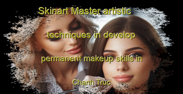 Skinart Master artistic techniques in develop permanent makeup skills in Chanh Truc | PermanentmakeupTraining | PermanentmakeupClasses | SkinartTraining-Vietnam