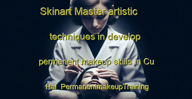 Skinart Master artistic techniques in develop permanent makeup skills in Cu Hai | PermanentmakeupTraining | PermanentmakeupClasses | SkinartTraining-Vietnam