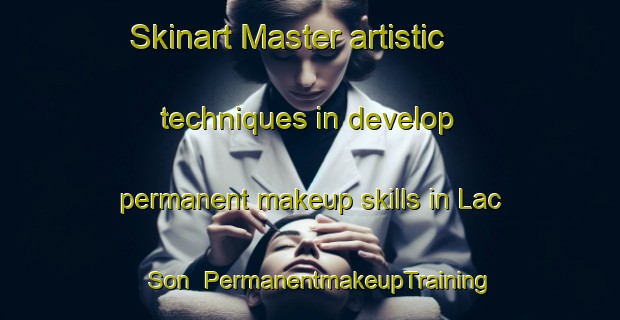 Skinart Master artistic techniques in develop permanent makeup skills in Lac Son | PermanentmakeupTraining | PermanentmakeupClasses | SkinartTraining-Vietnam