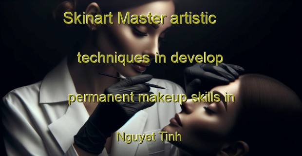Skinart Master artistic techniques in develop permanent makeup skills in Nguyet Tinh | PermanentmakeupTraining | PermanentmakeupClasses | SkinartTraining-Vietnam