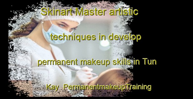 Skinart Master artistic techniques in develop permanent makeup skills in Tun Kay | PermanentmakeupTraining | PermanentmakeupClasses | SkinartTraining-Vietnam