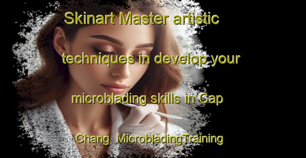 Skinart Master artistic techniques in develop your microblading skills in Cap Chang | MicrobladingTraining | MicrobladingClasses | SkinartTraining-Vietnam