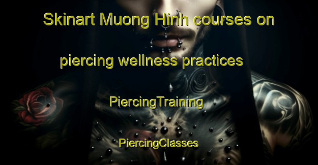 Skinart Muong Hinh courses on piercing wellness practices | #PiercingTraining #PiercingClasses #SkinartTraining-Vietnam