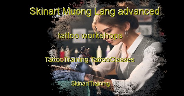 Skinart Muong Lang advanced tattoo workshops | #TattooTraining #TattooClasses #SkinartTraining-Vietnam