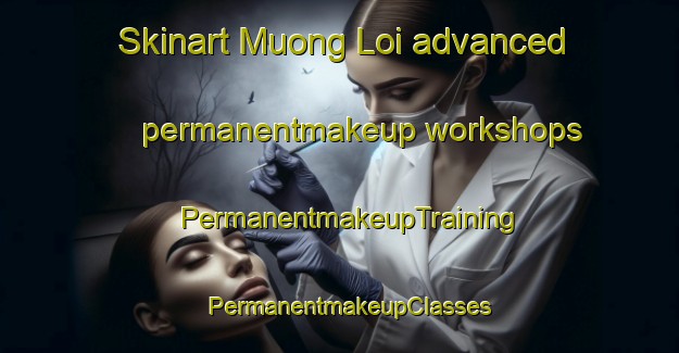 Skinart Muong Loi advanced permanentmakeup workshops | PermanentmakeupTraining | PermanentmakeupClasses | SkinartTraining-Vietnam