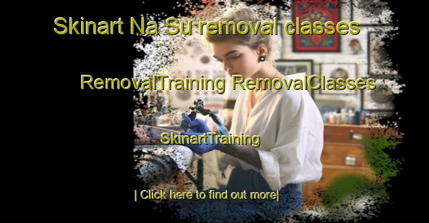 Skinart Na Su removal classes | #RemovalTraining #RemovalClasses #SkinartTraining-Vietnam