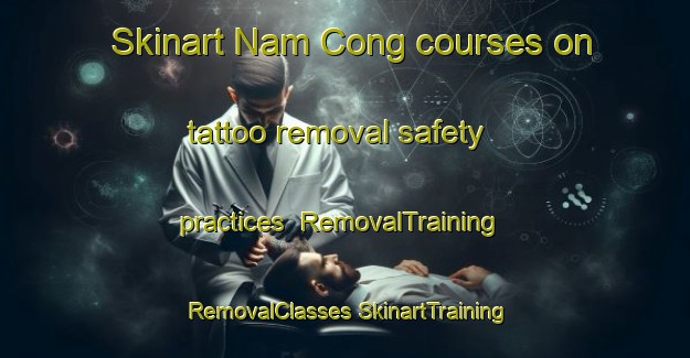 Skinart Nam Cong courses on tattoo removal safety practices | #RemovalTraining #RemovalClasses #SkinartTraining-Vietnam