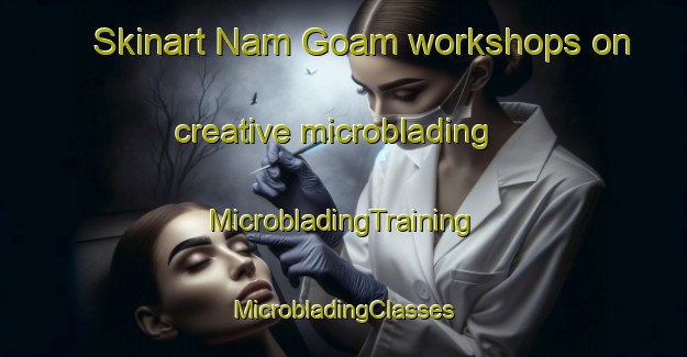 Skinart Nam Goam workshops on creative microblading | #MicrobladingTraining #MicrobladingClasses #SkinartTraining-Vietnam