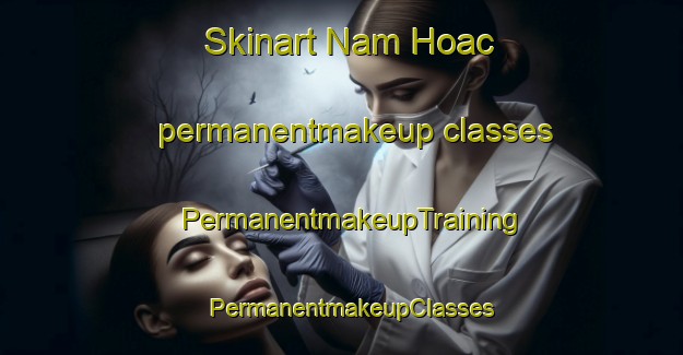 Skinart Nam Hoac permanentmakeup classes | PermanentmakeupTraining | PermanentmakeupClasses | SkinartTraining-Vietnam