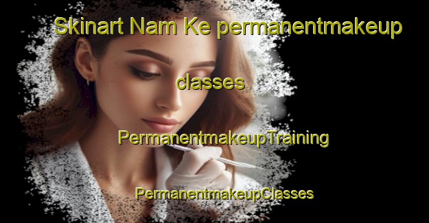 Skinart Nam Ke permanentmakeup classes | #PermanentmakeupTraining #PermanentmakeupClasses #SkinartTraining-Vietnam