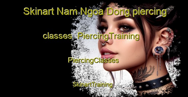 Skinart Nam Ngoa Dong piercing classes | #PiercingTraining #PiercingClasses #SkinartTraining-Vietnam