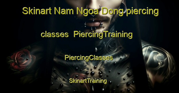 Skinart Nam Ngoa Dong piercing classes | #PiercingTraining #PiercingClasses #SkinartTraining-Vietnam