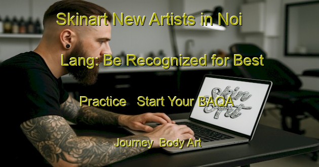 Skinart New Artists in Noi Lang: Be Recognized for Best Practice - Start Your BAQA Journey | Body Art Qualification Authority | BAQA-Vietnam