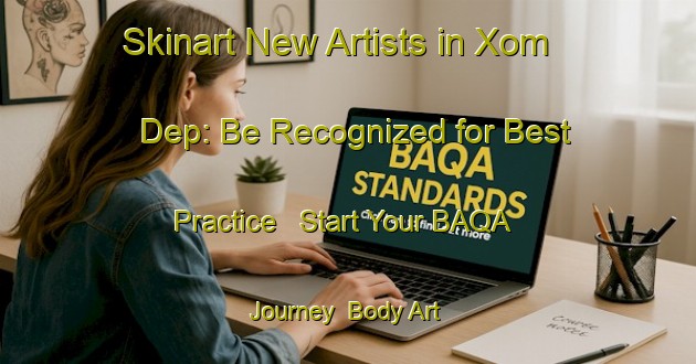 Skinart New Artists in Xom Dep: Be Recognized for Best Practice - Start Your BAQA Journey | Body Art Qualification Authority | BAQA-Vietnam