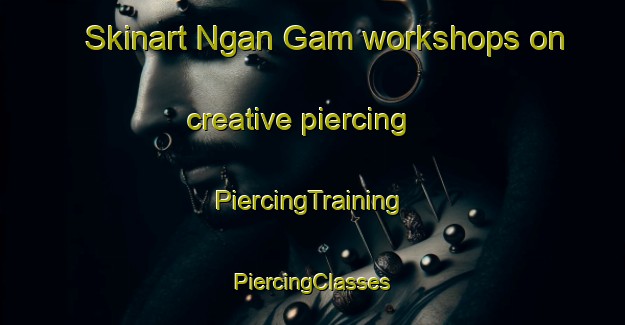 Skinart Ngan Gam workshops on creative piercing | #PiercingTraining #PiercingClasses #SkinartTraining-Vietnam