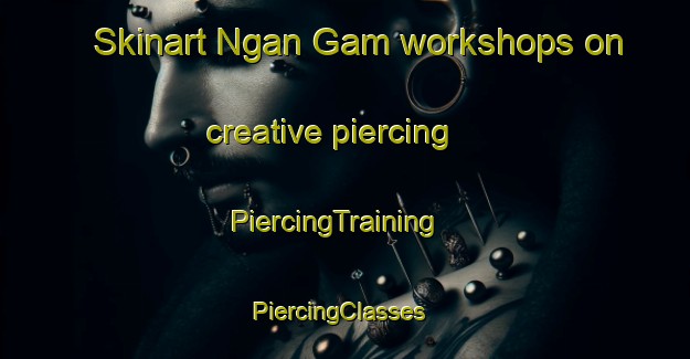 Skinart Ngan Gam workshops on creative piercing | PiercingTraining | PiercingClasses | SkinartTraining-Vietnam