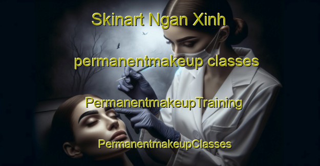 Skinart Ngan Xinh permanentmakeup classes | PermanentmakeupTraining | PermanentmakeupClasses | SkinartTraining-Vietnam