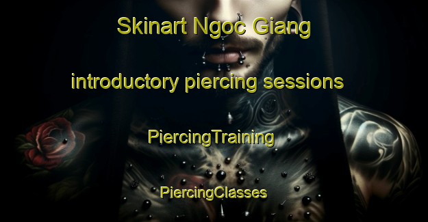 Skinart Ngoc Giang introductory piercing sessions | #PiercingTraining #PiercingClasses #SkinartTraining-Vietnam