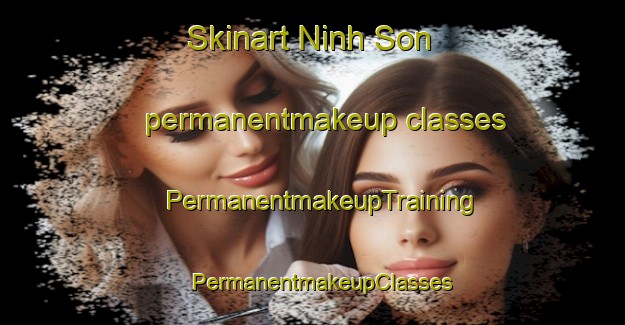 Skinart Ninh Son permanentmakeup classes | PermanentmakeupTraining | PermanentmakeupClasses | SkinartTraining-Vietnam