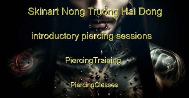 Skinart Nong Truong Hai Dong introductory piercing sessions | #PiercingTraining #PiercingClasses #SkinartTraining-Vietnam