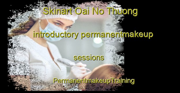 Skinart Oai No Thuong introductory permanentmakeup sessions | #PermanentmakeupTraining #PermanentmakeupClasses #SkinartTraining-Vietnam