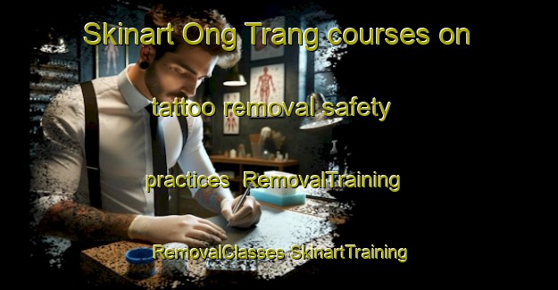 Skinart Ong Trang courses on tattoo removal safety practices | #RemovalTraining #RemovalClasses #SkinartTraining-Vietnam