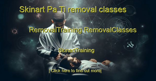 Skinart Pa Ti removal classes | #RemovalTraining #RemovalClasses #SkinartTraining-Vietnam