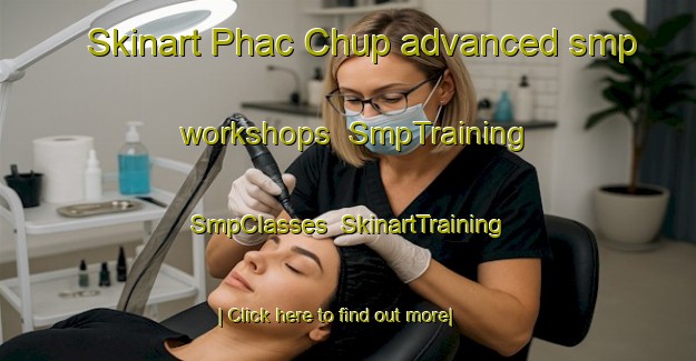 Skinart Phac Chup advanced smp workshops | SmpTraining | SmpClasses | SkinartTraining-Vietnam