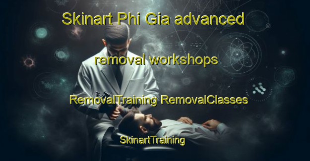 Skinart Phi Gia advanced removal workshops | #RemovalTraining #RemovalClasses #SkinartTraining-Vietnam