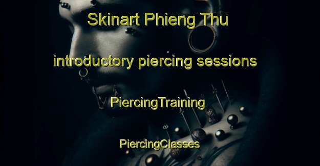 Skinart Phieng Thu introductory piercing sessions | #PiercingTraining #PiercingClasses #SkinartTraining-Vietnam