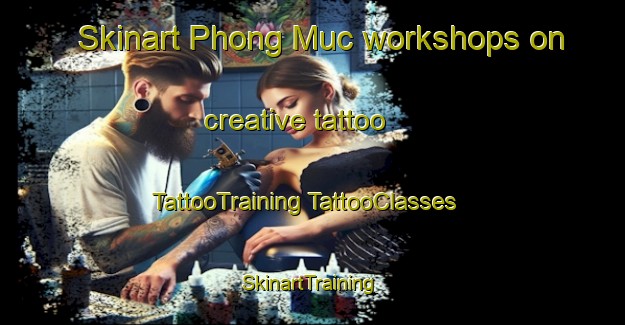 Skinart Phong Muc workshops on creative tattoo | #TattooTraining #TattooClasses #SkinartTraining-Vietnam