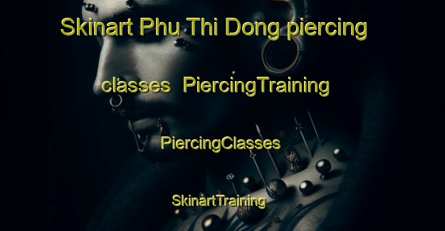 Skinart Phu Thi Dong piercing classes | #PiercingTraining #PiercingClasses #SkinartTraining-Vietnam