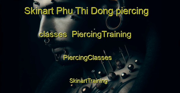 Skinart Phu Thi Dong piercing classes | PiercingTraining | PiercingClasses | SkinartTraining-Vietnam