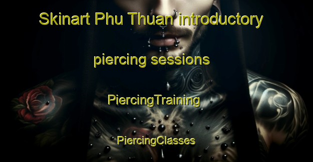 Skinart Phu Thuan introductory piercing sessions | #PiercingTraining #PiercingClasses #SkinartTraining-Vietnam