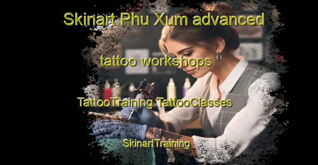 Skinart Phu Xum advanced tattoo workshops | #TattooTraining #TattooClasses #SkinartTraining-Vietnam