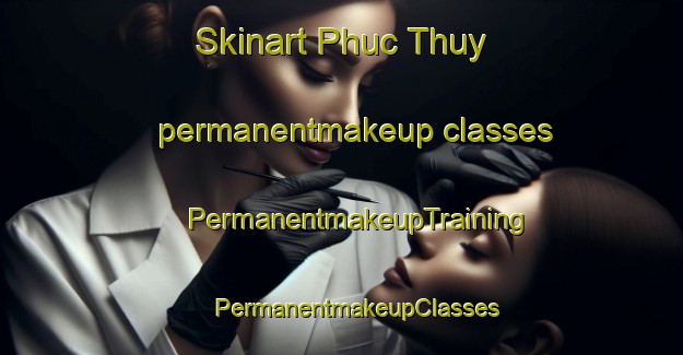 Skinart Phuc Thuy permanentmakeup classes | #PermanentmakeupTraining #PermanentmakeupClasses #SkinartTraining-Vietnam