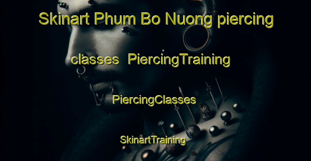 Skinart Phum Bo Nuong piercing classes | #PiercingTraining #PiercingClasses #SkinartTraining-Vietnam