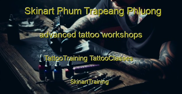 Skinart Phum Trapeang Phluong advanced tattoo workshops | #TattooTraining #TattooClasses #SkinartTraining-Vietnam