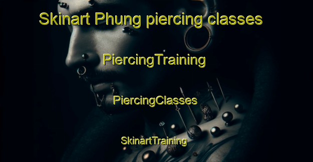 Skinart Phung piercing classes | #PiercingTraining #PiercingClasses #SkinartTraining-Vietnam