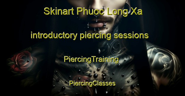 Skinart Phuoc Long Xa introductory piercing sessions | #PiercingTraining #PiercingClasses #SkinartTraining-Vietnam