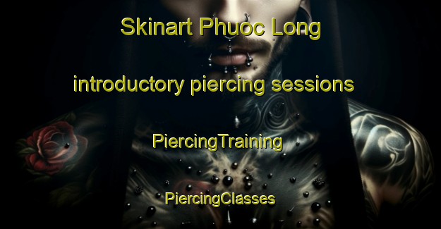 Skinart Phuoc Long introductory piercing sessions | #PiercingTraining #PiercingClasses #SkinartTraining-Vietnam