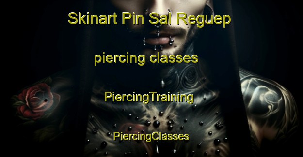 Skinart Pin Sal Reguep piercing classes | #PiercingTraining #PiercingClasses #SkinartTraining-Vietnam