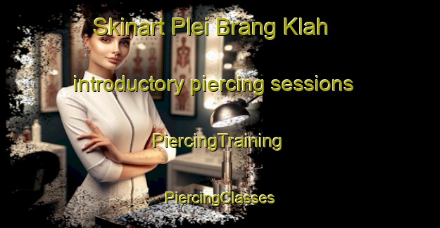 Skinart Plei Brang Klah introductory piercing sessions | #PiercingTraining #PiercingClasses #SkinartTraining-Vietnam