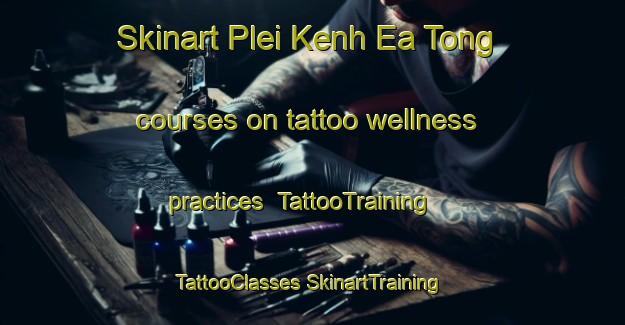 Skinart Plei Kenh Ea Tong courses on tattoo wellness practices | #TattooTraining #TattooClasses #SkinartTraining-Vietnam