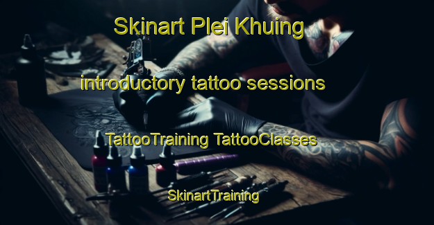 Skinart Plei Khuing introductory tattoo sessions | #TattooTraining #TattooClasses #SkinartTraining-Vietnam