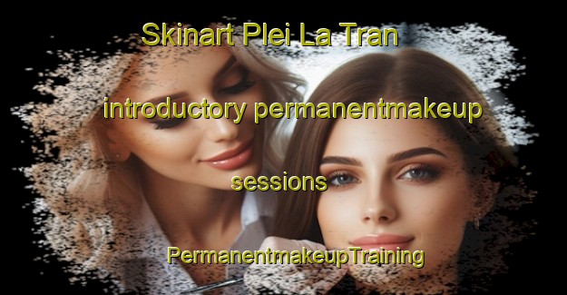 Skinart Plei La Tran introductory permanentmakeup sessions | #PermanentmakeupTraining #PermanentmakeupClasses #SkinartTraining-Vietnam