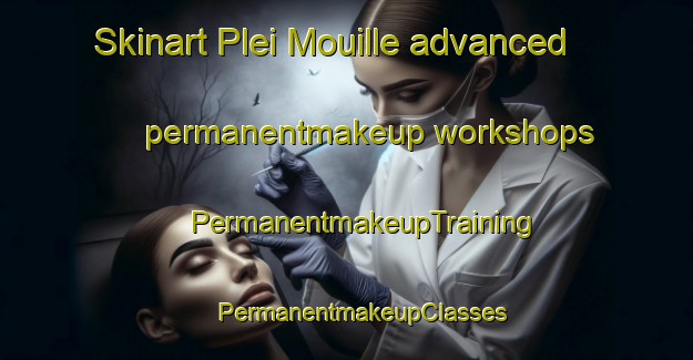 Skinart Plei Mouille advanced permanentmakeup workshops | #PermanentmakeupTraining #PermanentmakeupClasses #SkinartTraining-Vietnam