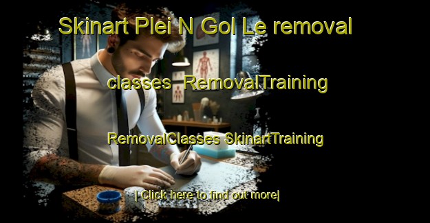 Skinart Plei N Gol Le removal classes | #RemovalTraining #RemovalClasses #SkinartTraining-Vietnam